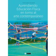 Aprendiendo Educacion Fisica En Torno Al Arte Contemporaneo, De Autor. Editorial Inde Publicaciones En Español