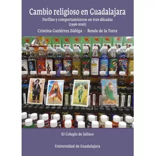Libro Cambio Religioso En Guadalajara. Perfiles Y Comportami