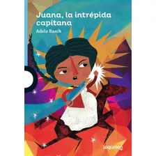 Juana, La Intrépida Capitana - Loqueleo Azul