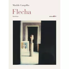 Flecha - Historias - Campilho, Matilde - Editora 34