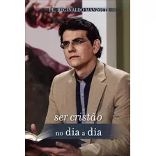 Ser Cristão No Dia A Dia, De Pe. Reginaldo. Editora Petra, Capa Mole Em Português, 2015