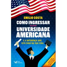 Como Ingressar Numa Universidade Americana: E A Diferença Que Isto Fará Na Sua Vida, De Costa, Emilio. Editora Faro Editorial Eireli, Capa Mole Em Português, 2018