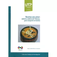 Recetas Con Amor. Sabores Y Saberes De Tribunas, Para Compartir En Familia, De Juan Camilo Rivera Aranzazu. Editorial U. Tecnológica De Pereira, Tapa Blanda, Edición 2018 En Español