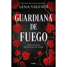 Guardiana De Fuego (fuego Sagrado 1) - Lena Valenti, De Lena Valenti. Editorial Grijalbo En Español