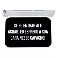 Capacho Se Eu Entrar Ai E Achar Esfrego Sua Cara No Capacho