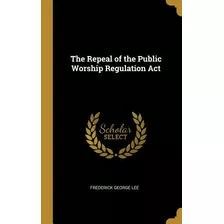 Libro The Repeal Of The Public Worship Regulation Act - L...