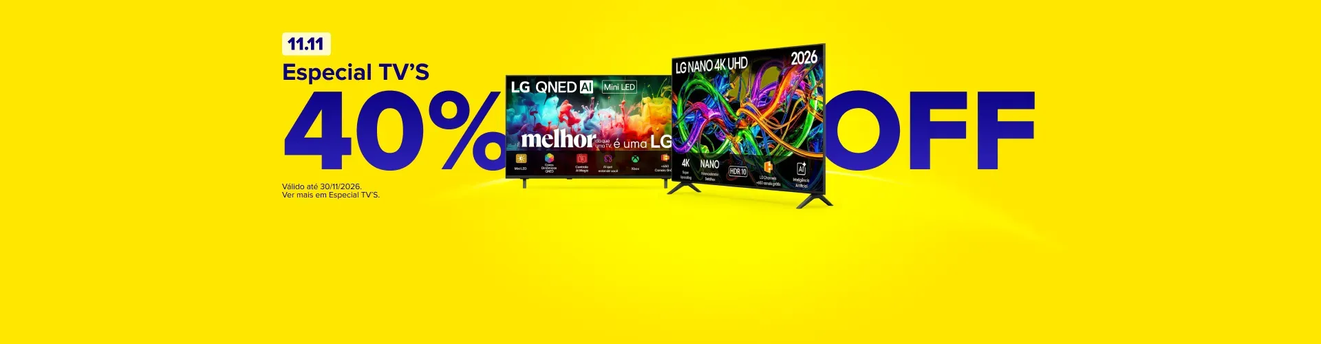 11.11. Especial TV´S. 40% OFF. Consulte termos e condições