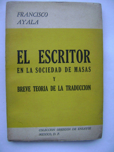 El Escritor En La Sociedad De Masas / Francisco Ayala