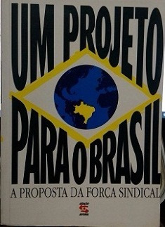 Um Projeto Para O Brasil A Proposta Da Força Sindical