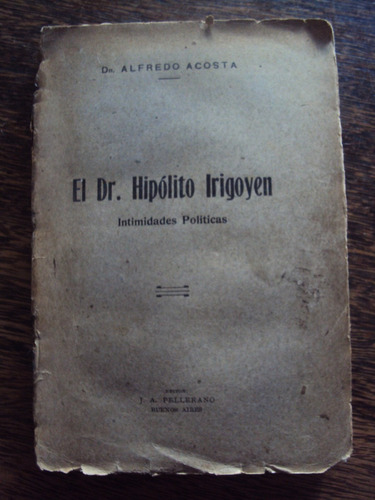 El Dr. Hipólito Yrigoyen. Intimidades Políticas. A. Acosta