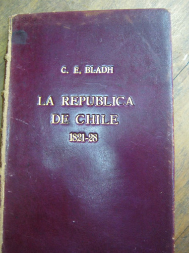 La Republica De Chile 1821-1828