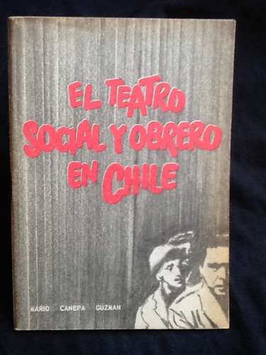 El Teatro Social Y Obrero En Chile - Mario Cánepa Guzmán