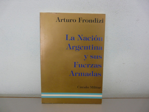 La Nación Argentina Y Sus Fuerzas Armadas- Arturo Frondizi