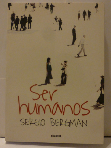Ser Humanos, Sergio Bergman,2011,atlantida,286pgs,filosofia