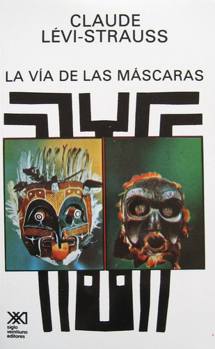 La Vía De Las Máscaras, Lévi Strauss, Ed. Siglo Xxi
