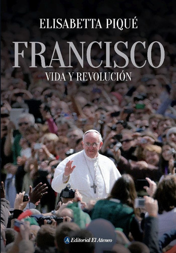 Francisco.vida Y Revolución.elisabetta Piqué.el Ateneo.
