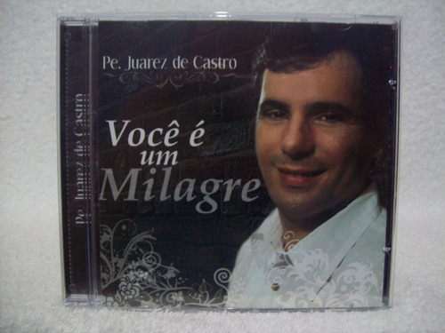 Cd Original Padre Juarez De Castro- Você É Um Milagre