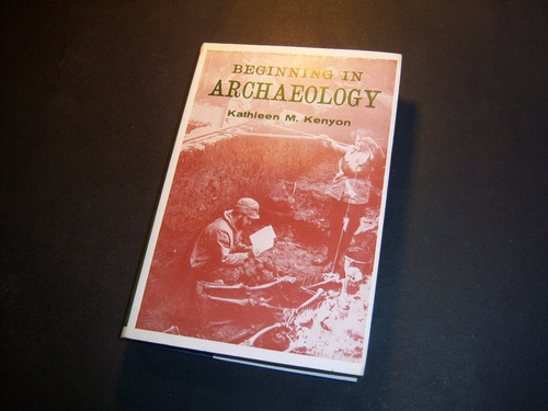 Beginning In Archaelogy . Kathleen M Kenyon