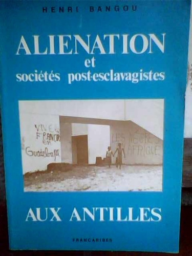 Alienation Et Sociétes Post-esclavagistes Antilles. Bangou