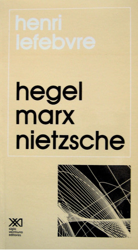 Hegel Marx Nietzsche, Henri Lefebvre, Ed. Siglo Xxi