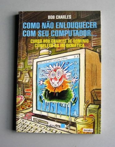 Como Não Enlouquecer Com Seu Computador... - Bob Charles