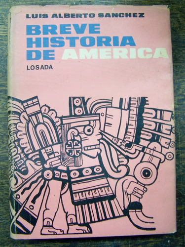 Breve Historia De America * Luis Alberto Sanchez * Losada *