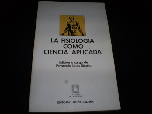 La Fisiología Como Ciencia Aplicada / Fernando Lolas Stepke