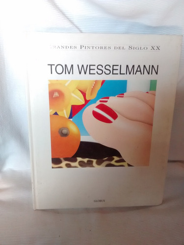 Tom Wesselmann Ed. Globus Grandes Pintores Sg Xx Tapa Dura