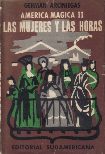 América Mágica I I Las Mujeres Y Las Horas / G. Arciniegas