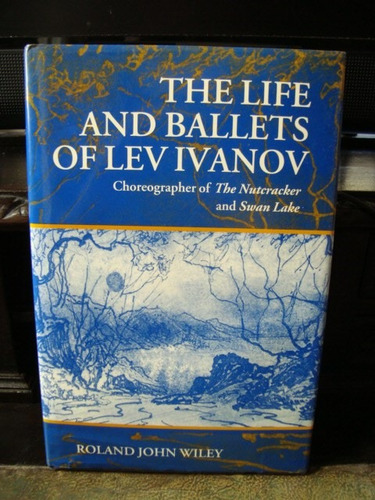 Roland John Wiley The Life And Ballets Of Lev Ivanov