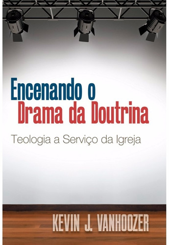 Encenando O Drama Da Doutrina - Teologia A Serviço Da Igreja