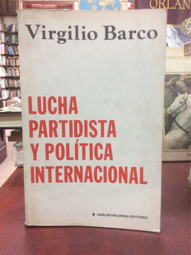 Lucha Partidista Y Política Internacional -  Virgilio Barco