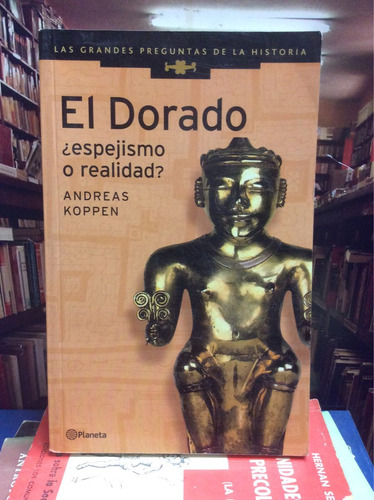 El Dorado Espejismo O Realidad - Andreas Koppen - Planeta