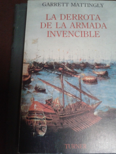 La Derrota De La Armada Invencible Garrett Mattingly