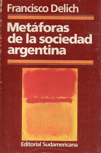 Francisco Delich - Metaforas De La Sociedad Argentina