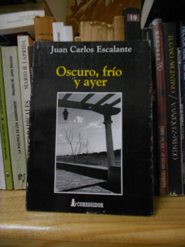 Oscuro Frio Y Ayer Juan Carlos Escalante