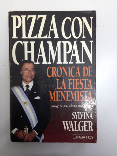 Pizza Con Champán Crónica De La Fiesta Menemista De S. Walge