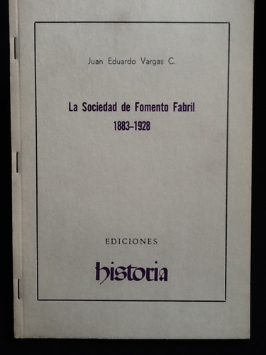 La Sociedad De Fomento Fabril 1883-1928 - Juan Euardo Vargas