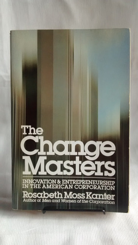 The Change Masters Business Rosabeth Moss Kanter