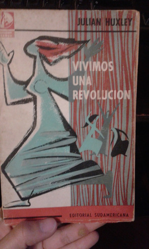 Vivimos Una Revoluciòn. Julian Huxley. Ed Sudamericana.