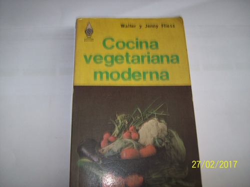 Walter Y Jenny Fliess. Cocina Vegetariana Moderna, 1974.