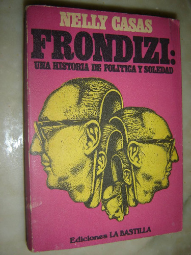 Frondizi:una Historia De Politica Y Soledad,por Nelly Casas