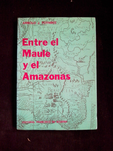 Entre El Maule Y El Amazonas Arnold J Toynbee
