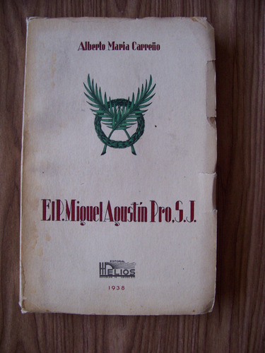 El P.miguel Agustín Pro-1938-antiguo-a.carreño-ed-helios-pm0
