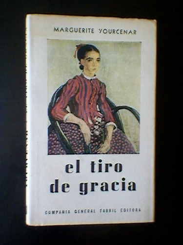 Yourcenar Marguerite-  El Tiro De Gracia