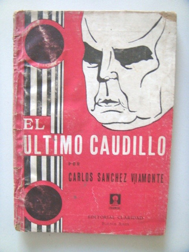 Sánchez Viamonte Carlos: El Ultimo Caudillo.
