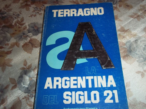 La Argentina Del Siglo 21 - Rodolfo H. Terragno