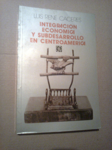 Integracion Economica Y Subdesarrollo En Centroamerica - 