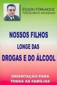 Nossos Filhos Longe Das Drogas E Álcool - Edson Ferrarini