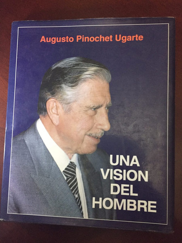 Augusto Pinochet Ugarte  Una Visión Del Hombre